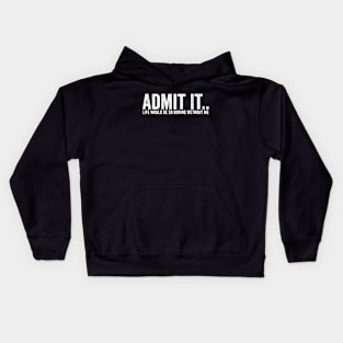 Admit It Life Would Be So Boring Wethout Me White Kids Hoodie